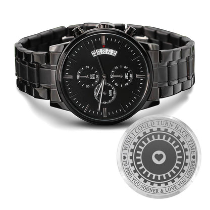 I Wish I could turn back time, I'd find you soone and love you; Personalized Black Chronograph Watch